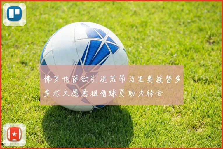佛罗伦萨欲引进若昂马里奥接替多多尤文愿意租借球员助力转会