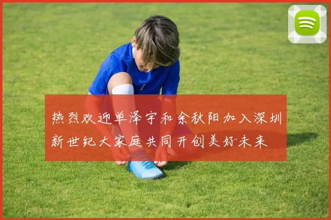 热烈欢迎单泽宇和余秋阳加入深圳新世纪大家庭共同开创美好未来